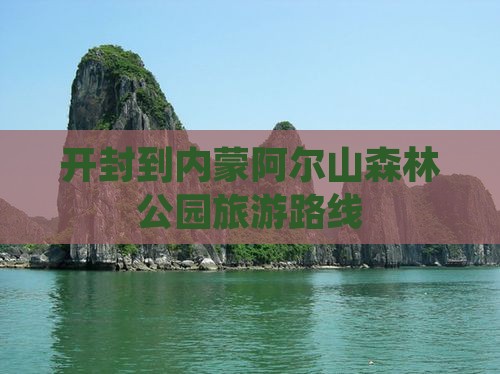 开封到内蒙阿尔山国家森林公园旅游