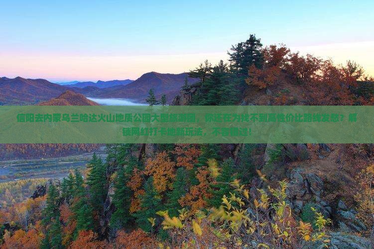 信阳去内蒙乌兰哈达火山地质公园大型旅游团