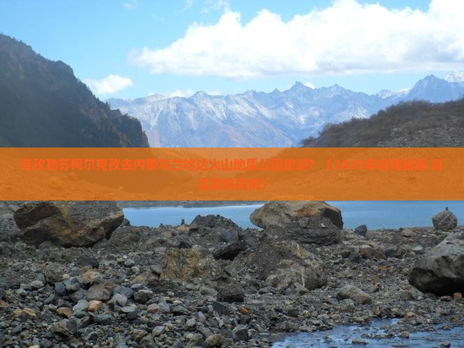 克孜勒苏柯尔克孜去内蒙乌兰哈达火山地质公园旅游