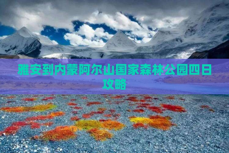 雅安到内蒙阿尔山国家森林公园四日游 雅安到内蒙阿尔山国家森林公园四日游