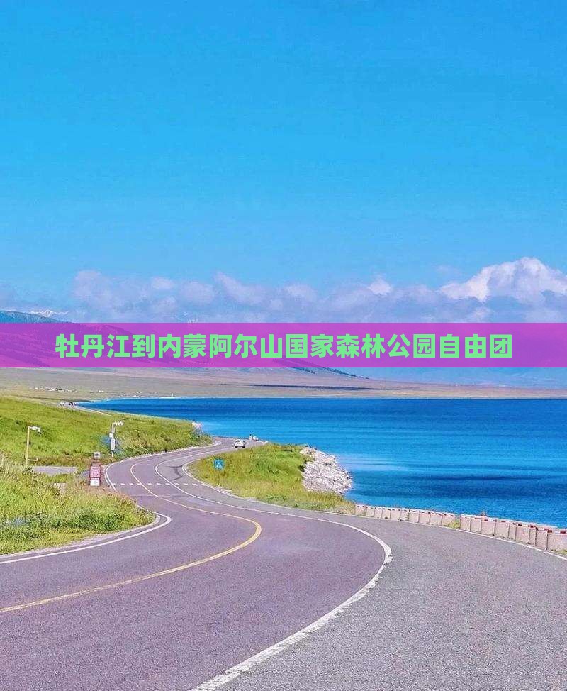 牡丹江到内蒙阿尔山国家森林公园自由团