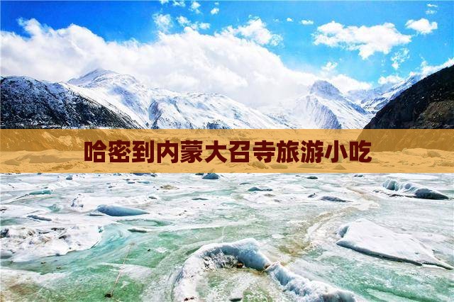 哈密到内蒙大召寺旅游小吃