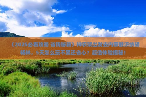 神农架去内蒙额济纳胡杨林一日游