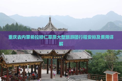 重庆去内蒙希拉穆仁草原大型旅游团