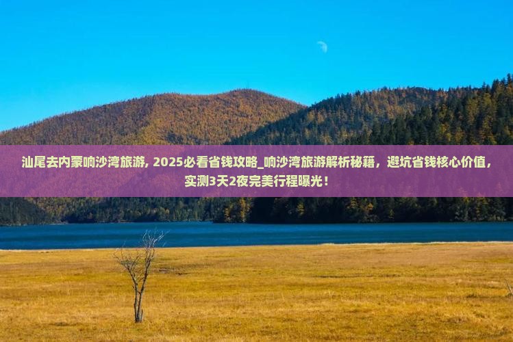 汕尾去内蒙响沙湾旅游