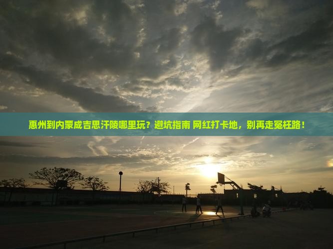 惠州到内蒙成吉思汗陵哪里玩