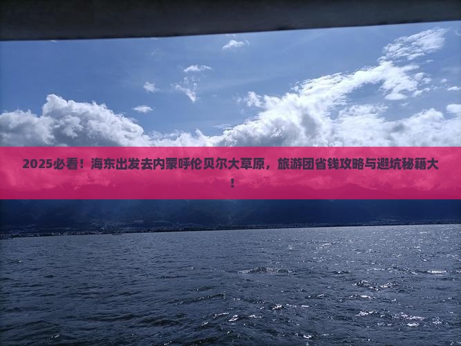 海东去内蒙呼伦贝尔大草原大型旅游团