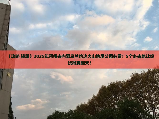 朔州到内蒙乌兰哈达火山地质公园必去地