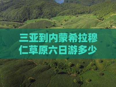 三亚到内蒙希拉穆仁草原六日游