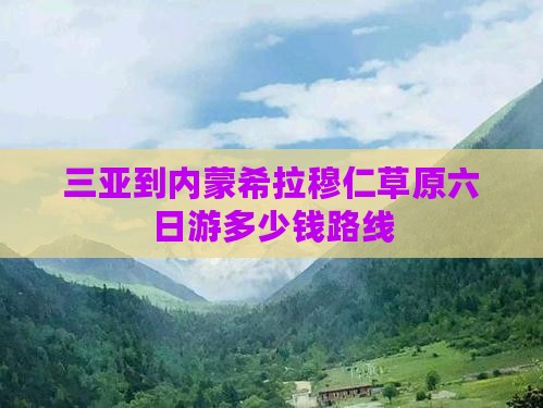 三亚到内蒙希拉穆仁草原六日游