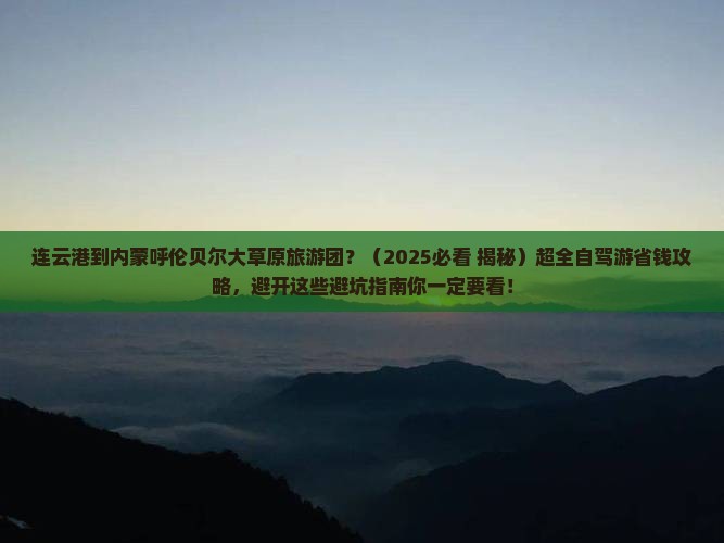 连云港到内蒙呼伦贝尔大草原大型旅游团