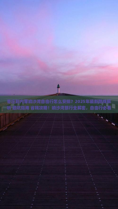 枣庄到内蒙响沙湾自由行 枣庄到内蒙响沙湾自由行
