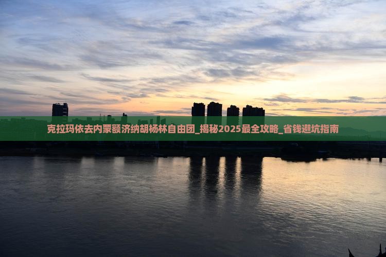 克拉玛依去内蒙额济纳胡杨林自由团