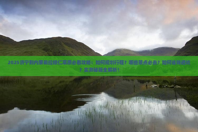 济宁到内蒙希拉穆仁草原必去地