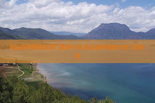 乐山去内蒙响沙湾门票