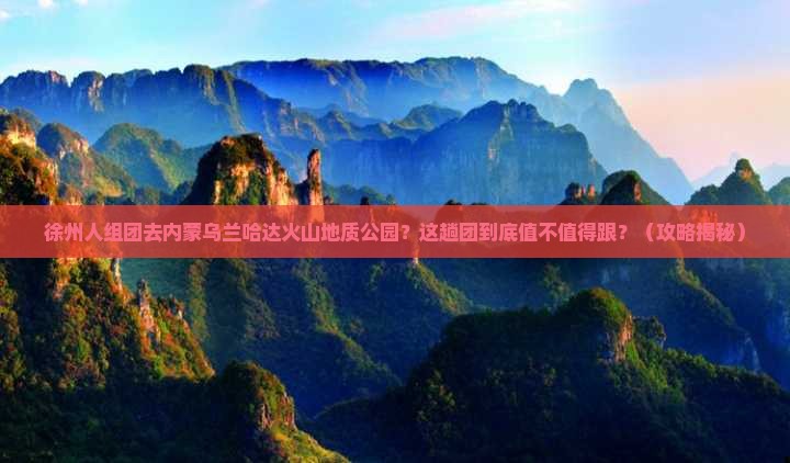 徐州去内蒙乌兰哈达火山地质公园大型旅游团