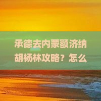 承德去内蒙额济纳胡杨林攻略
