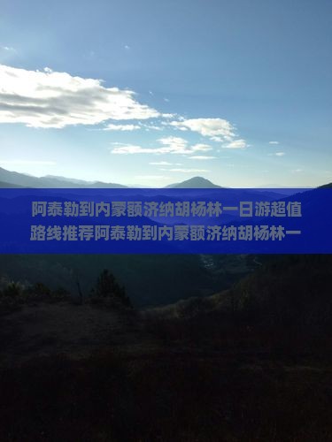 阿泰勒到内蒙额济纳胡杨林一日游 阿泰勒到内蒙额济纳胡杨林一日游