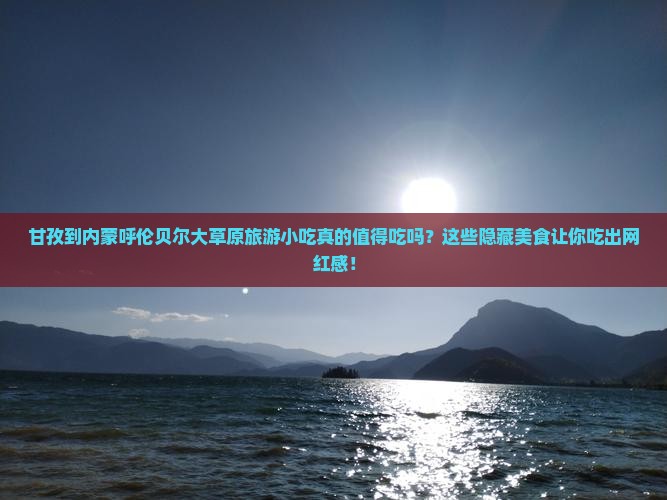 甘孜到内蒙呼伦贝尔大草原旅游小吃