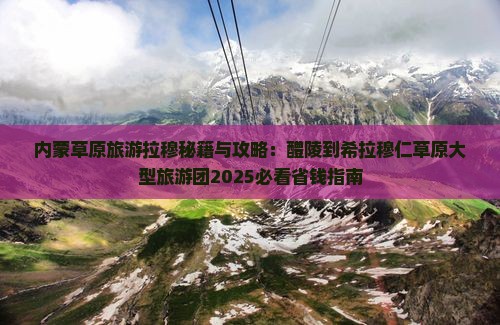醴陵到内蒙希拉穆仁草原大型旅游团