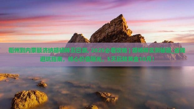 衢州到内蒙额济纳胡杨林五日游