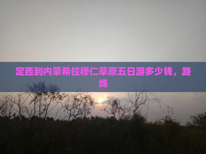 定西到内蒙希拉穆仁草原五日游