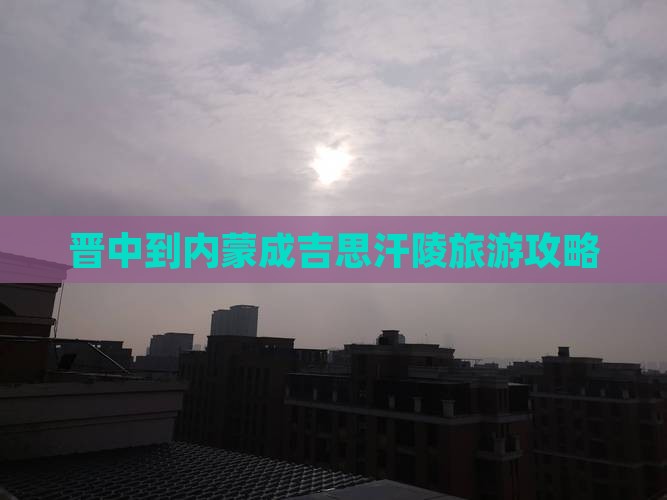 晋中到内蒙成吉思汗陵攻略