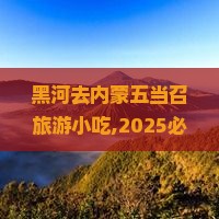 黑河去内蒙五当召旅游小吃
