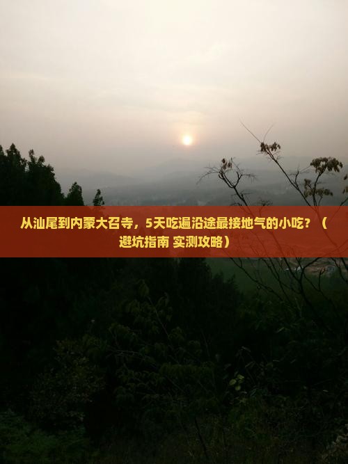 汕尾到内蒙大召寺旅游小吃