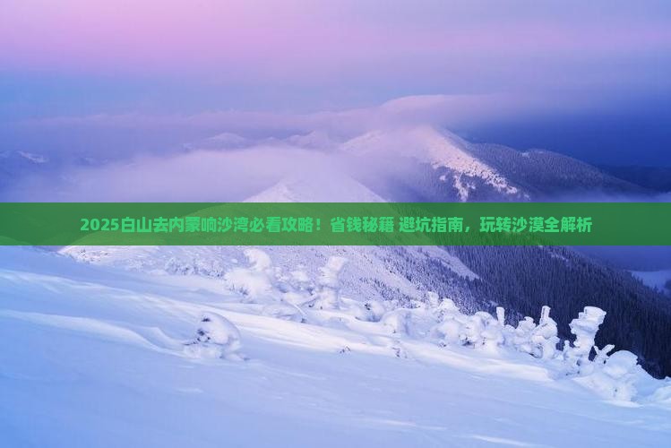 白山去内蒙响沙湾哪里玩