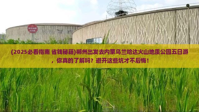 郴州去内蒙乌兰哈达火山地质公园五日游