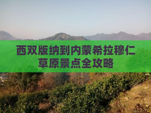 西双版纳到内蒙希拉穆仁草原景点