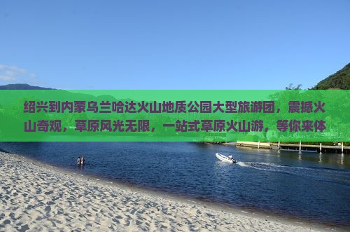 绍兴到内蒙乌兰哈达火山地质公园大型旅游团