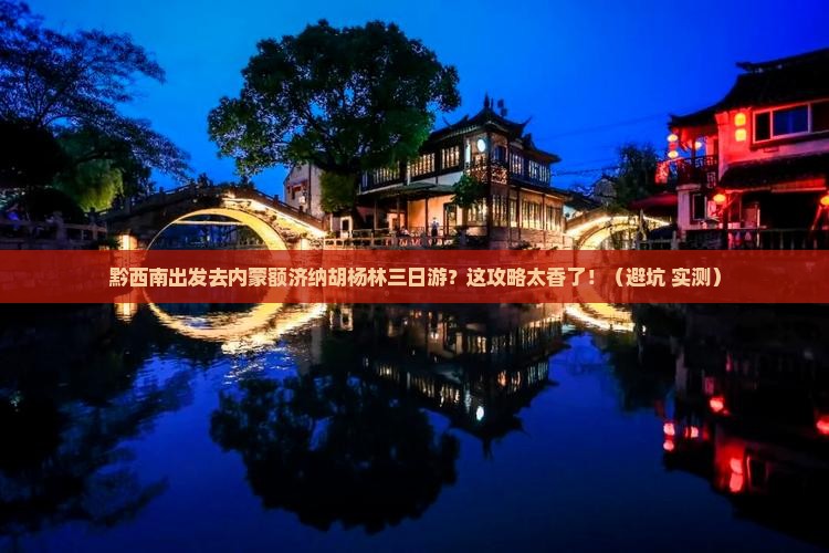 黔西南到内蒙额济纳胡杨林三日游
