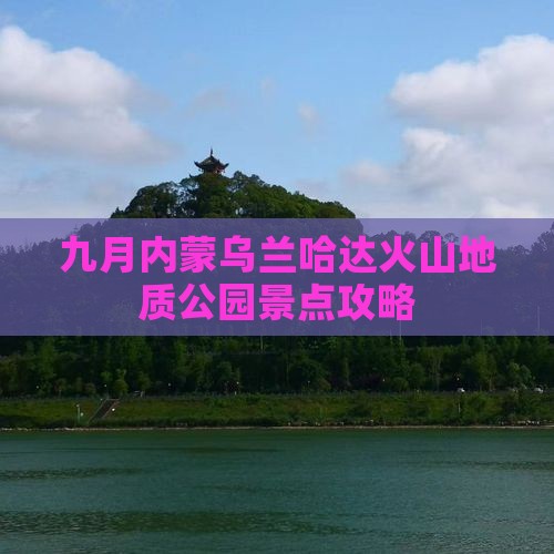 九月去内蒙乌兰哈达火山地质公园景点