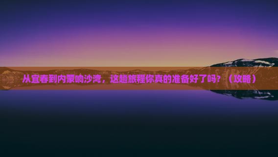 宜春到内蒙响沙湾旅游