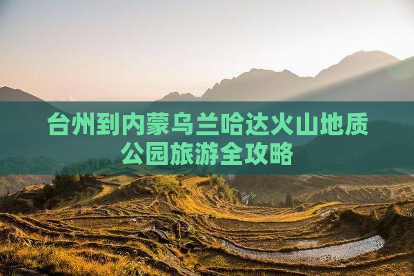 台州去内蒙乌兰哈达火山地质公园旅游