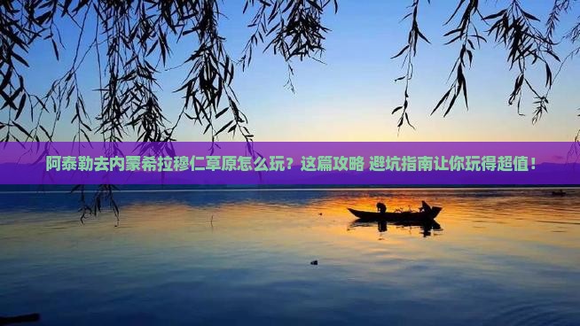 阿泰勒到内蒙希拉穆仁草原旅行社