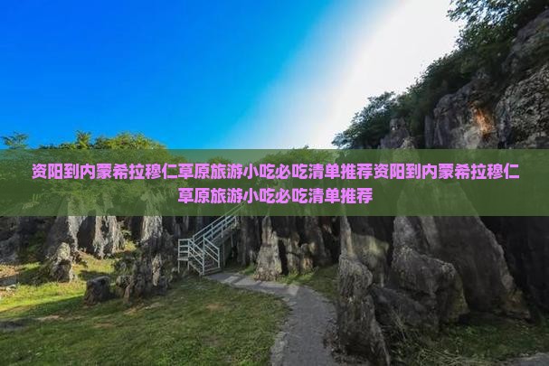 资阳到内蒙希拉穆仁草原旅游小吃