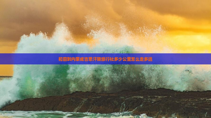 和田到内蒙成吉思汗陵旅行社