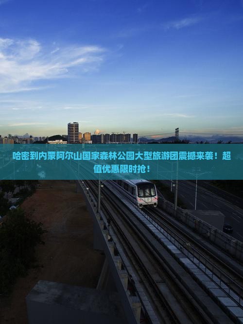 哈密到内蒙阿尔山国家森林公园大型旅游团