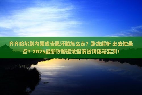 齐齐哈尔到内蒙成吉思汗陵必去地