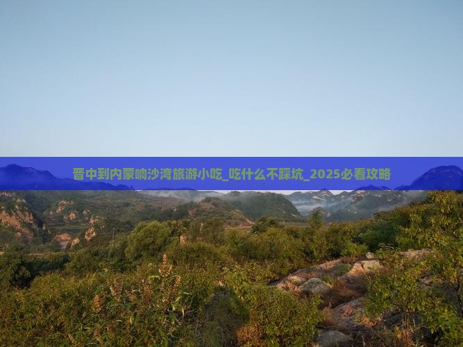 晋中到内蒙响沙湾旅游小吃