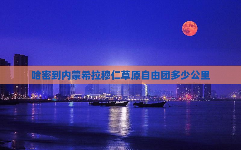 哈密到内蒙希拉穆仁草原自由团