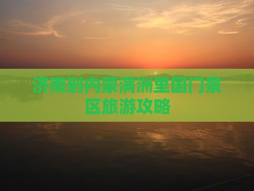 济南到内蒙满洲里国门景区哪里玩