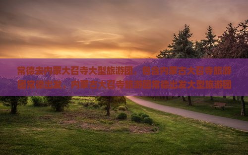 常德去内蒙大召寺大型旅游团