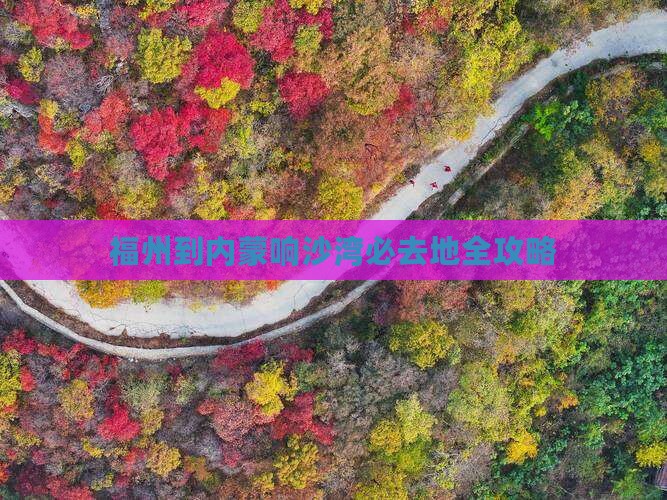 福州到内蒙响沙湾必去地