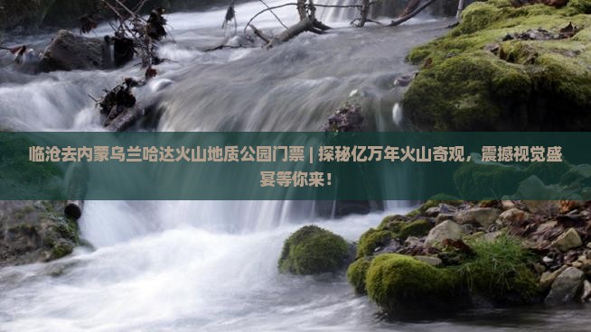 临沧去内蒙乌兰哈达火山地质公园门票