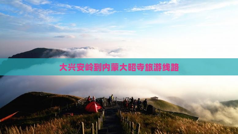 大兴安岭到内蒙大召寺旅行社