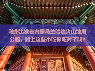滁州到内蒙乌兰哈达火山地质公园旅游小吃